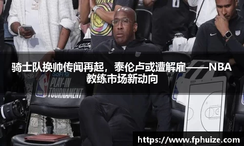 骑士队换帅传闻再起，泰伦卢或遭解雇——NBA教练市场新动向