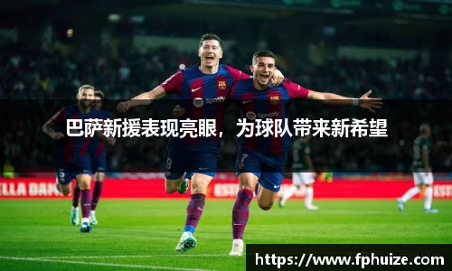 巴萨新援表现亮眼，为球队带来新希望