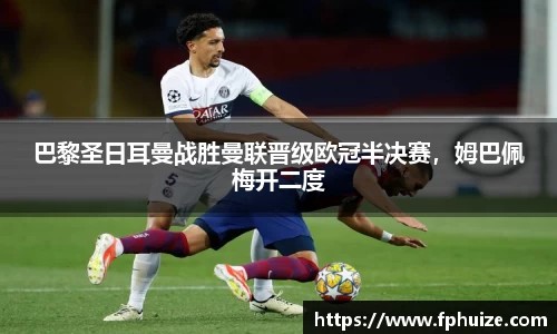 巴黎圣日耳曼战胜曼联晋级欧冠半决赛，姆巴佩梅开二度