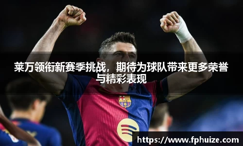 莱万领衔新赛季挑战，期待为球队带来更多荣誉与精彩表现
