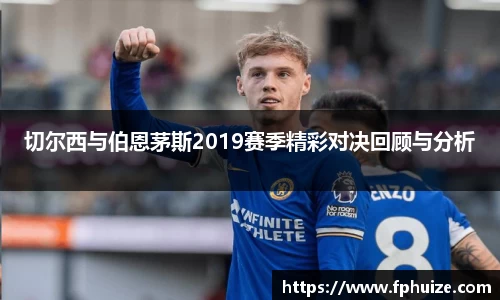 切尔西与伯恩茅斯2019赛季精彩对决回顾与分析
