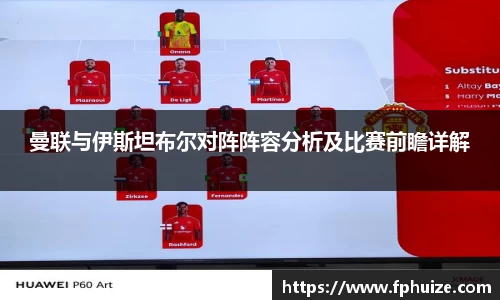 曼联与伊斯坦布尔对阵阵容分析及比赛前瞻详解